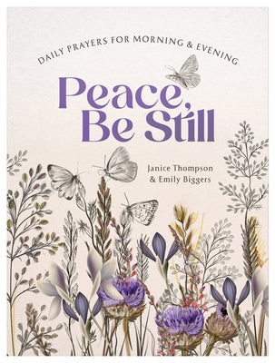 Peace, Be Still: Daily Prayers for Morning and Evening by Thompson, Janice