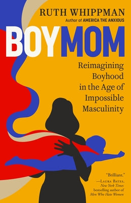 Boymom: Reimagining Boyhood in the Age of Impossible Masculinity by Whippman, Ruth