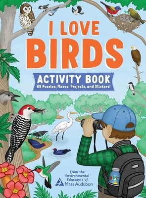 I Love Birds Activity Book: 65 Puzzles, Mazes, Projects, and Stickers! by The Environmental Educators of Mass Audu