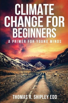 Climate Change for Beginners: A Primer for Young Minds! by Shipley, Thomas R.