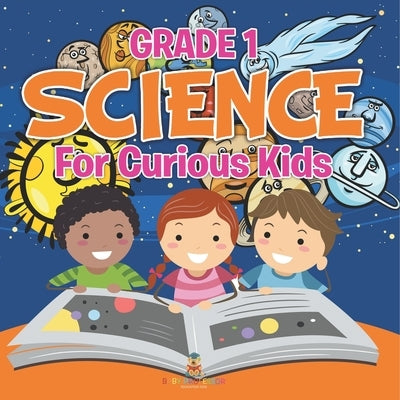 Grade 1 Science: For Curious Kids (Science Books) by Baby Professor