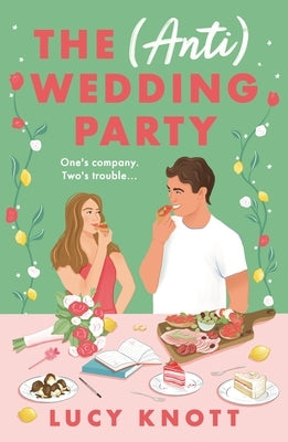 The (Anti) Wedding Party: A Brand-New for 2024 Absolutely Hilarious and Heart-Warming Rom-Com That You Won't Be Able to Put Down by Knott, Lucy