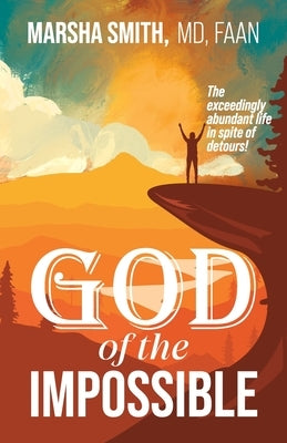 God of the Impossible: The exceedingly abundant life in spite of detours! by Smith, Marsha