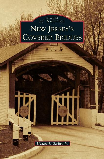 New Jersey's Covered Bridges by Garlipp, Richard J., Jr.