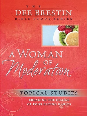 A Woman of Moderation: Breaking the Chains of Poor Eating Habits by Brestin, Dee
