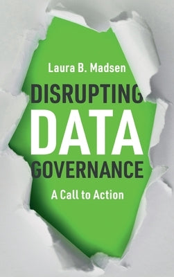 Disrupting Data Governance: A Call to Action by Madsen, Laura