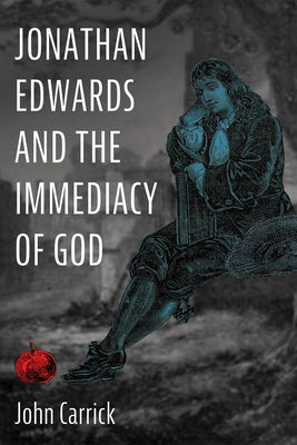 Jonathan Edwards and the Immediacy of God by Carrick, John