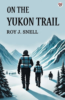 On The Yukon Trail by Snell, Roy J.