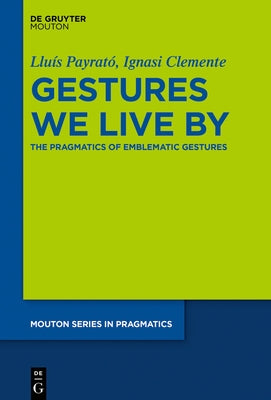 Gestures We Live by: The Pragmatics of Emblematic Gestures by PayratÃ³, LluÃ­s