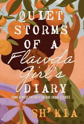 Quiet Storms of a Flawda Girl's Diary: Some Almost Entirely Untrue Short Stories by Sh' Kia