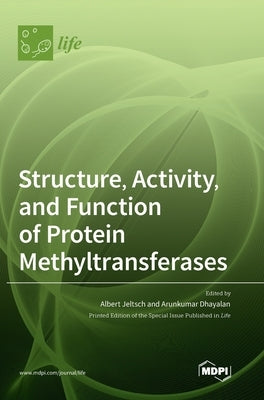Structure, Activity, and Function of Protein Methyltransferases by Jeltsch, Albert