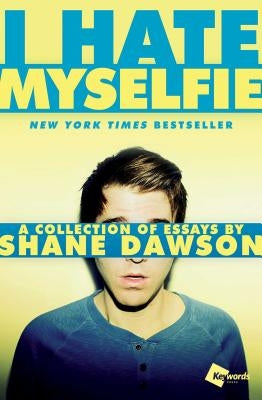 I Hate Myselfie: A Collection of Essays by Shane Dawson by Dawson, Shane
