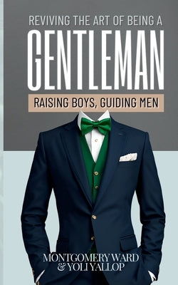 Reviving The Art of being a Gentleman: Raising Boys, Guiding Men by Ward, Montgomery