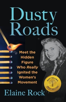 Dusty Roads: Meet the Hidden Figure Who Really Ignited the Women's Movement by Rock, Elaine