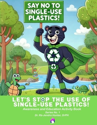 Let's Stop The Use of Single-Use Plastics: Awareness and Education Activity Book by Drph, RÃ¡-Jendra Hunter