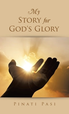 My Story for God's Glory by Pasi, Pinati