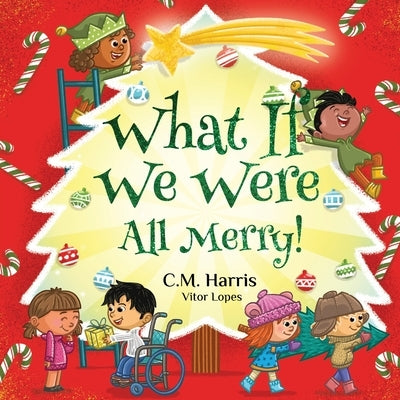 What If We Were All Merry!: A Children's Rhyming Book About Holiday Joy and Togetherness by Harris, C. M.