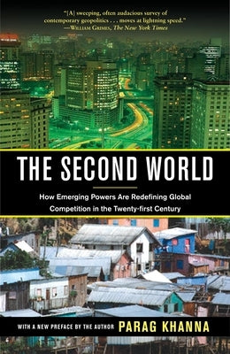 The Second World: How Emerging Powers Are Redefining Global Competition in the Twenty-first Century by Khanna, Parag
