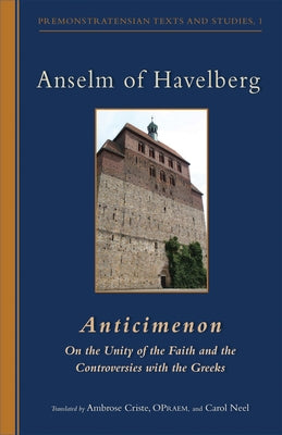 Anticimenon: On the Unity of the Faith and the Controversies with the Greeks Volume 232 by Anselm of Havelberg