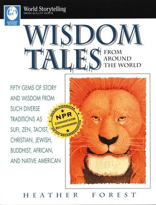 Wisdom Tales from Around the World: Fifty Gems of Story and Wisdom from Such Diverse Traditions as Sufi, Zen, Taoist, Christian, Jewish, Buddhist, Afr by Forest, Heather