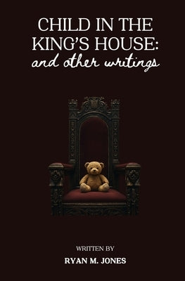 Child in the King's House And Other Writings by Jones, Ryan M.