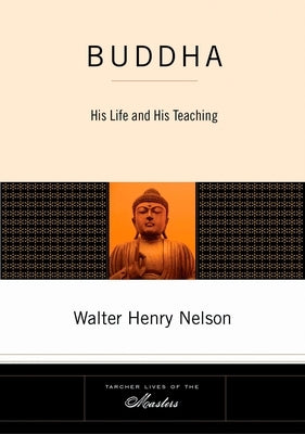 Buddha: His Life and His Teaching by Nelson, Walter Henry