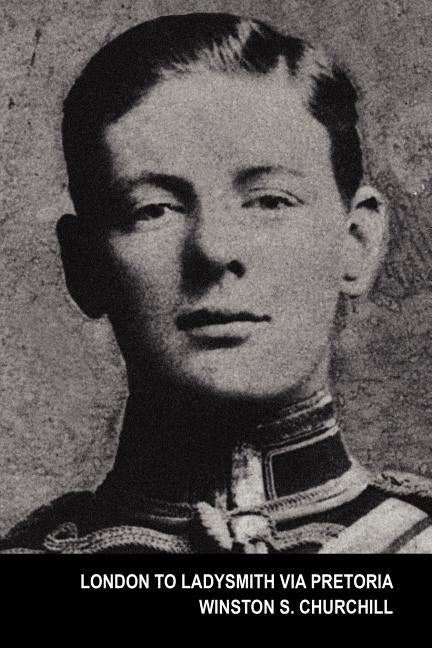London to Ladysmith Via Pretoria (the Boer War) by Churchill, Winston S.