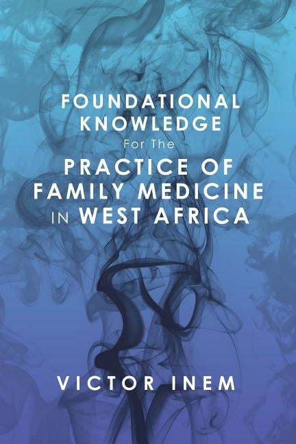 Foundational Knowledge for the Practice of Family Medicine in West Africa by Inem, Victor
