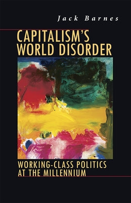 Capitalism's World Disorder: Working-Class Politics at the Millennium by Barnes, Jack