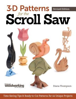 3-D Patterns for the Scroll Saw: Time-Saving Tips & Ready-To-Cut Patterns for 44 Unique Projects by Thompson, Diana L.