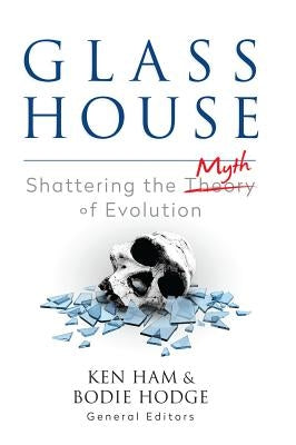 Glass House: Shattering the Myth of Evolution by Hodge, Bodie