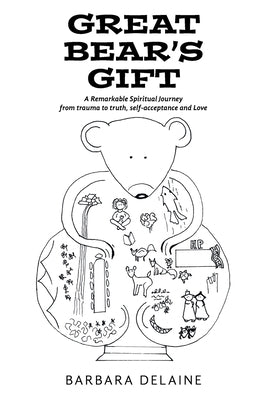 Great Bear's Gift: A Remarkable Spiritual Journey from trauma to truth, self-acceptance and Love by Delaine, Barbara