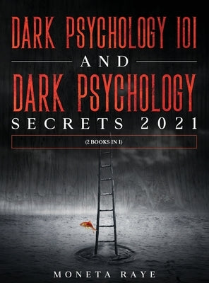 Dark Psychology 101 AND Dark Psychology Secrets 2021: (2 Books IN 1) by Raye, Moneta