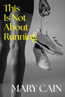 This Is Not about Running: A Memoir by Cain, Mary