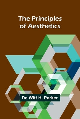 The Principles of Aesthetics by Witt H. Parker, de
