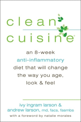 Clean Cuisine: An 8-Week Anti-Inflammatory Diet that Will Change the Way You Age, Look & Feel by Larson, Ivy