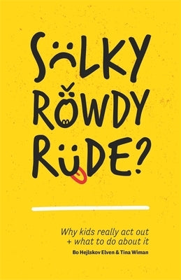 Sulky, Rowdy, Rude?: Why Kids Really ACT Out and What to Do about It by Hejlskov ElvÃ©n, Bo