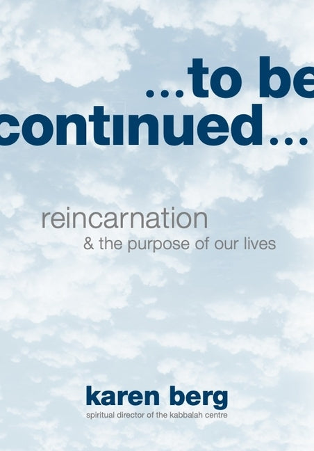 To Be Continued: Reincarnation and the Purpose of our Lives by Berg, Karen