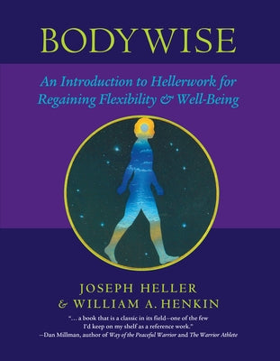 Bodywise: An Introduction to Hellerwork for Regaining Flexibility & Well-Being by Heller, Joseph