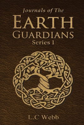 Journals of The Earth Guardians - Series 1 - Collective Edition by Webb, L. C.
