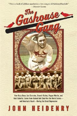 The Gashouse Gang: How Dizzy Dean, Leo Durocher, Branch Rickey, Pepper Martin, and Their Colorful, Come-from-Behind Ball Club Won the World Series-and by Heidenry, John