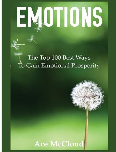 Emotions: The Top 100 Best Ways To Gain Emotional Prosperity by McCloud, Ace