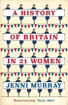 A History of Britain in 21 Women: A Personal Selection by Murray, Jenni