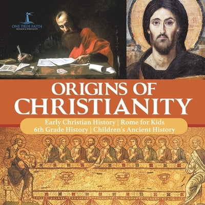 Origins of Christianity Early Christian History Rome for Kids 6th Grade History Children's Ancient History by One True Faith