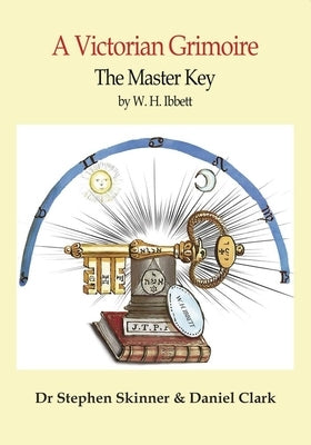 The Master Key: A Victorian Grimoire by Ibbett, W. H.
