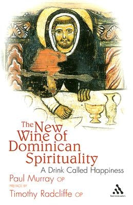 The New Wine of Dominican Spirituality: A Drink Called Happiness by Murray Op, Paul