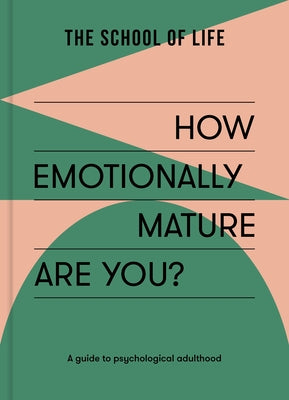 How Emotionally Mature Are You?: A Guide to Psychological Adulthood by Life, The School of