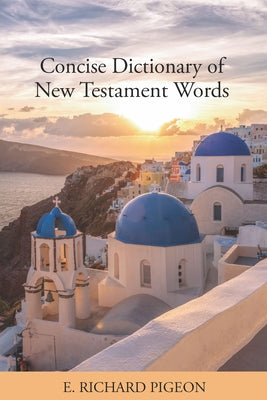 Concise Dictionary of New Testament Words by Pigeon, Richard