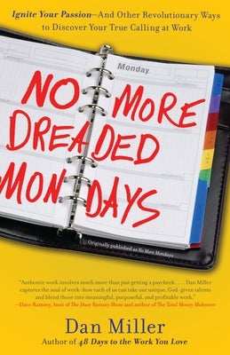 No More Dreaded Mondays: Ignite Your Passion - and Other Revolutionary Ways to Discover Your True Calling at Work by Miller, Dan