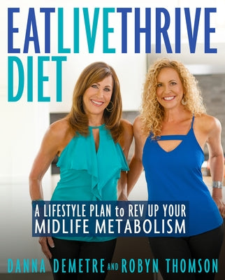 Eat, Live, Thrive Diet: A Lifestyle Plan to REV Up Your Midlife Metabolism by Demetre, Danna